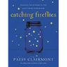 Catching Fireflies: Teaching Your Heart to See God's Light Everywhere