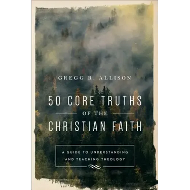 50 Core Truths of the Christian Faith: A Guide to Understanding and Teaching Theology