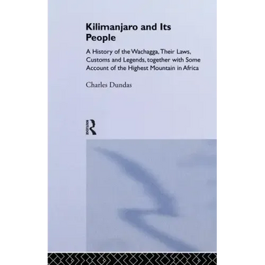 Kilimanjaro and Its People: A History of Wachagga, Their Laws, Customs and Legends, Together with Some
