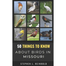 50 Things to Know About Birds in Missouri: Birds to Watch in the Show Me State