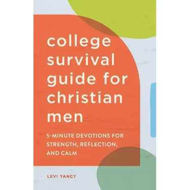The College Survival Guide for Christian Men: 5-Minute Devotions for Strength, Reflection, and Calm