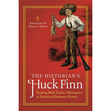 The Historian's Huck Finn: Reading Mark Twain's Masterpiece as Social and Economic History