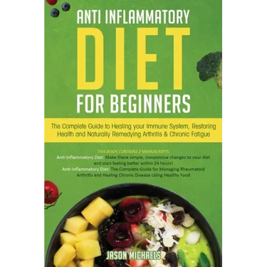 Anti-Inflammatory Diet for Beginners: The Complete Guide to Healing Your Immune System, Restoring Health and Naturally Rem-edying Arthritis & Chronic