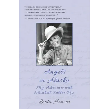 Angels in Alaska: My Adventure with Elisabeth Kübler-Ross