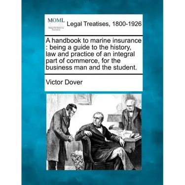 A Handbook to Marine Insurance: Being a Guide to the History, Law and Practice of an Integral Part of Commerce, for the Business Man and the Student.