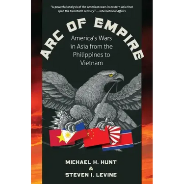 Arc of Empire: America's Wars in Asia from the Philippines to Vietnam