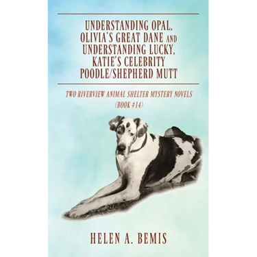 Understanding Opal, Olivia's Great Dane and Understanding Lucky, Katie's Celebrity Poodle/Shepherd Mutt: Two Riverview Animal Shelter Mystery Novels (