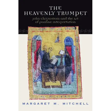 Heavenly Trumpet: John Chrysostom and the Art of Pauline Interpretation