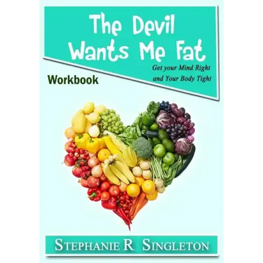 The Devil Wants Me Fat: Get Your Mind Right and Your Body Tight Workbook