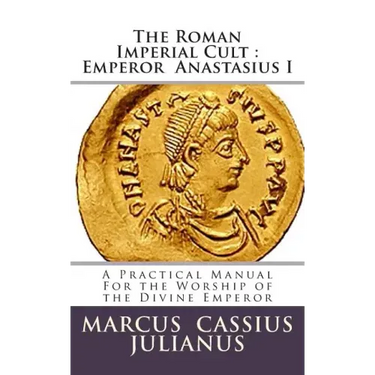 The Roman Imperial Cult Emperor Anastasius I: A Practical Manual for the Worship of the Divine Emperor