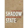 Shadow State: The Politics of State Capture