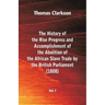 The History of the Rise, Progress and Accomplishment of the Abolition of the African Slave Trade by the British Parliament (1808), Vol. I