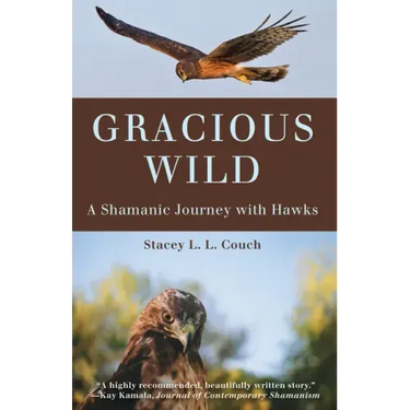 Gracious Wild: A Shamanic Journey with Hawks