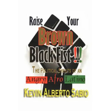 Raise Your Brown Black Fist: The Political Shouts of an Angry Afro Latino