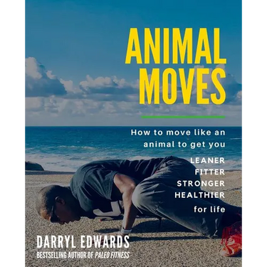 Animal Moves: How to move like an animal to get you leaner, fitter, stronger and healthier for life