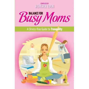 Balance for Busy Moms - A Stress-Free Guide to Tranquility