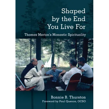 Shaped by the End You Live for: Thomas Merton's Monastic Spirituality