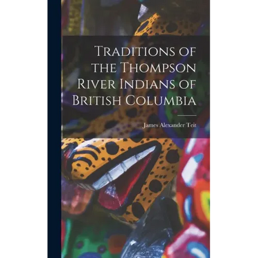 Traditions of the Thompson River Indians of British Columbia