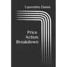 Price Action Breakdown: Exclusive Price Action Trading Approach to Financial Markets