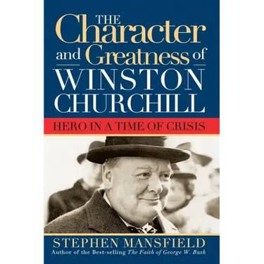 Character and Greatness of Winston Churchill: Hero in a Time of Crisis