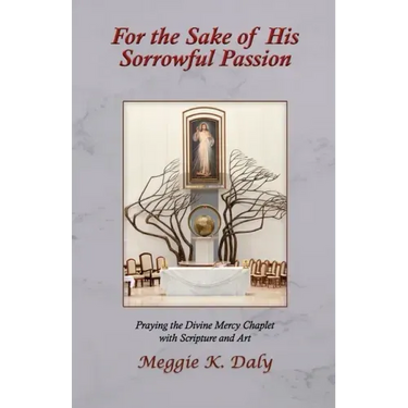 For the Sake of His Sorrowful Passion: Praying the Divine Mercy Chaplet with Scripture and Art (B&W Version)