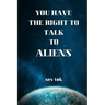 You Have the Right to Talk to Aliens