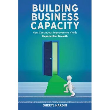 Building Business Capacity: How Continuous Improvement Yields Exponential Growth