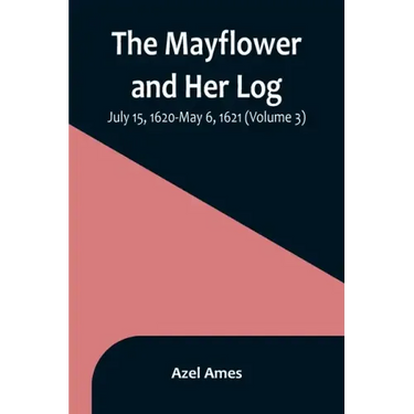 The Mayflower and Her Log; July 15, 1620-May 6, 1621 (Volume 3)
