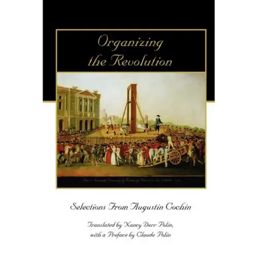 Organizing the Revolution: Selections from Augustin Cochin