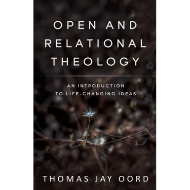 Open and Relational Theology: An Introduction to Life-Changing Ideas