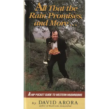 All That the Rain Promises and More: A Hip Pocket Guide to Western Mushrooms
