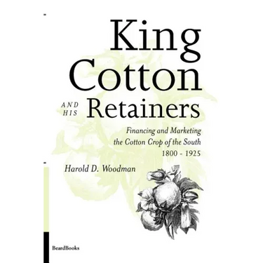 King Cotton and His Retainers: Financing and Marketing the Cotton Crop of the South, 1800-1925