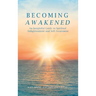 Becoming Awakened: An Insightful Guide to Spiritual Enlightenment and Self-Awareness