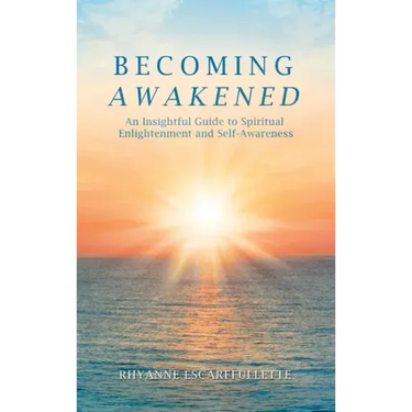 Becoming Awakened: An Insightful Guide to Spiritual Enlightenment and Self-Awareness