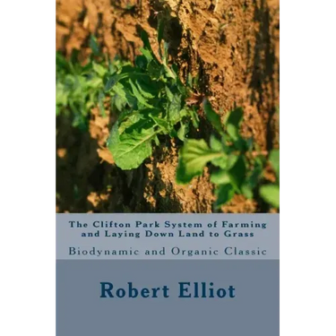 The Clifton Park System of Farming and Laying Down Land to Grass: Biodynamic and Organic Classic