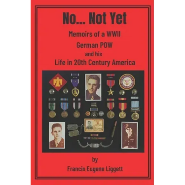 No... Not Yet: Memoirs of a WWII German POW and his Life in 20th Century America