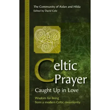 Celtic Prayer: Wisdom for living from a modern Celtic community