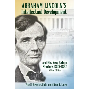Abraham Lincoln's Intellectual Development: and His New Salem Mentors, 1809 - 1837 - A NEW EDITION