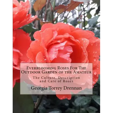Everblooming Roses For The Outdoor Garden of the Amateur: The Culture, Description and Care of Roses