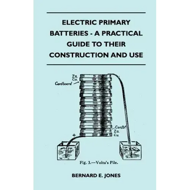 Electric Primary Batteries - A Practical Guide To Their Construction And Use