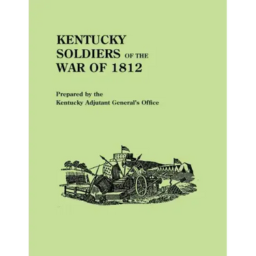 Kentucky Soldiers of the War of 1812, with an Added Index and a New Introduction by G. Glenn Clift