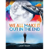 We All Make it Out in the End