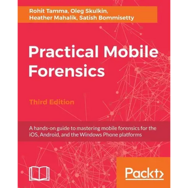 Practical Mobile Forensics - Third Edition: A hands-on guide to mastering mobile forensics for the iOS, Android, and the Windows Phone platforms