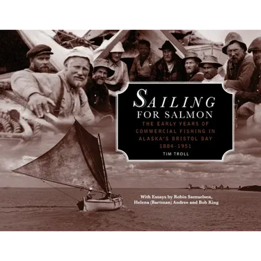Sailing for Salmon: The Early Years of Commercial Fishing in Alaska's Bristol Bay 1884-1951