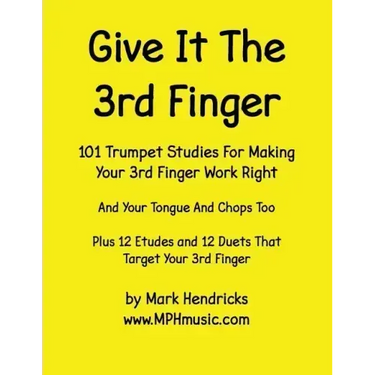 Give It The 3rd Finger: 101 Studies, plus 12 Etudes and 12 Duets For Making Your 3rd Finger Work Right for Trumpet