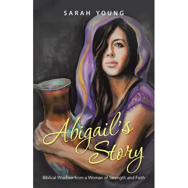 Abigail's Story: Biblical Wisdom from a Woman of Strength and Faith