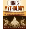 Chinese Mythology: A Captivating Guide to Chinese Folklore Including Fairy Tales, Myths, and Legends from Ancient China