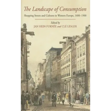 The Landscape of Consumption: Shopping Streets and Cultures in Western Europe, 1600-1900