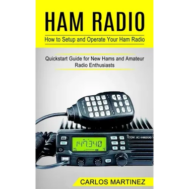 Ham Radio: How to Setup and Operate Your Ham Radio (Quickstart Guide for New Hams and Amateur Radio Enthusiasts)