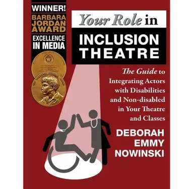 Your Role in Inclusion Theatre: The Guide to Integrating Actors with Disabilities and Nondisabled in Your Theatre and Classes